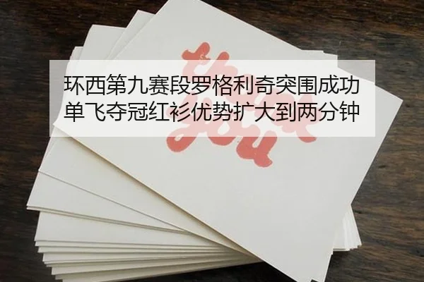 环西第九赛段罗格利奇突围成功 单飞夺冠红衫优势扩大到两分钟